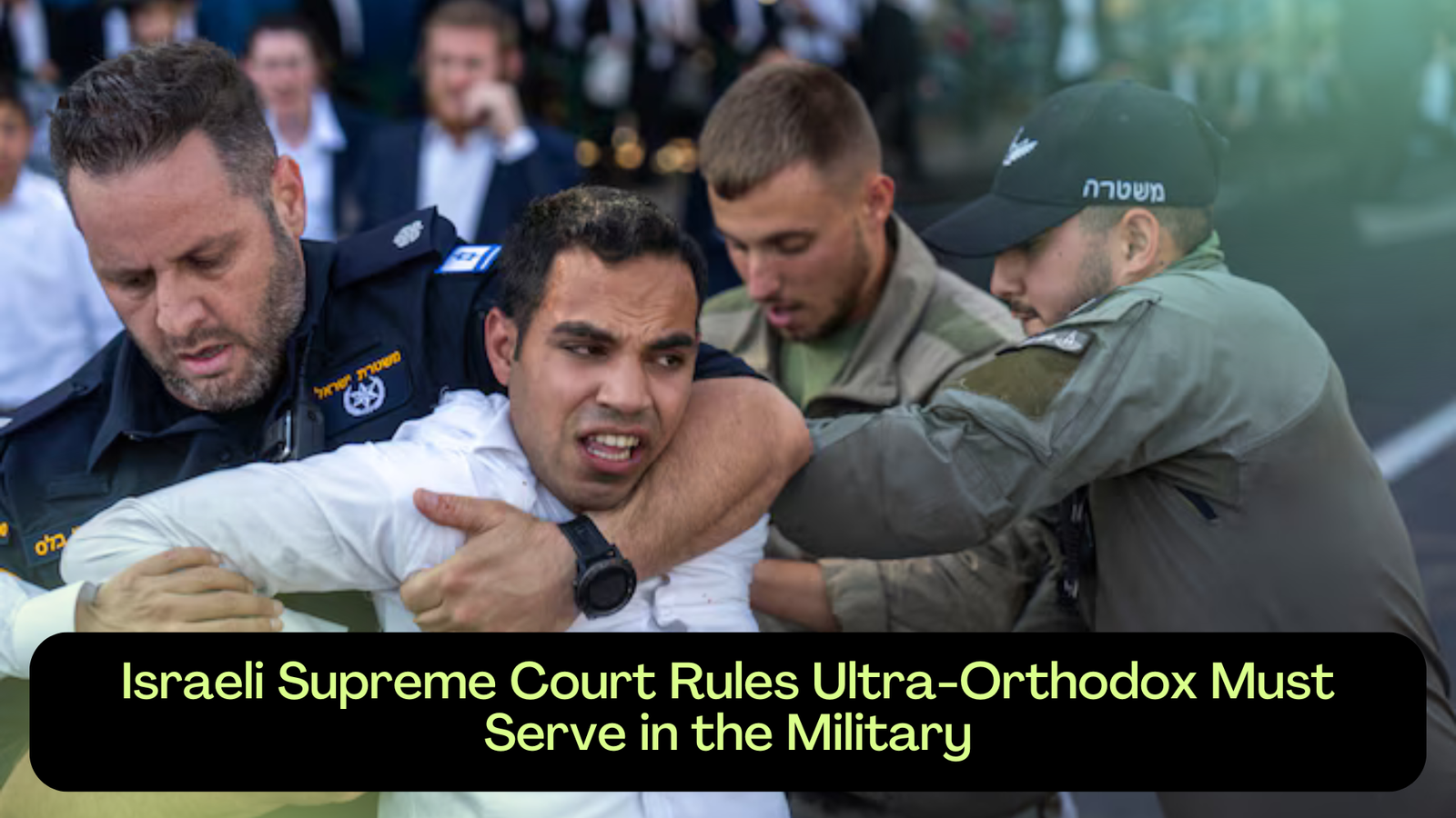 Israeli Supreme Court Rules Ultra-Orthodox Must Serve in the Military