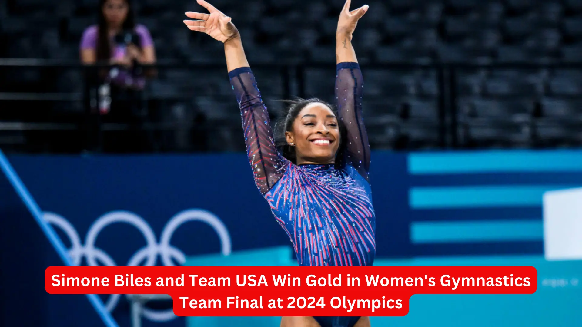 Simone Biles and Team USA Win Gold in Women's Gymnastics Team Final at 2024 Olympics