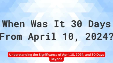 Understanding the Significance of April 10, 2024, and 30 Days Beyond