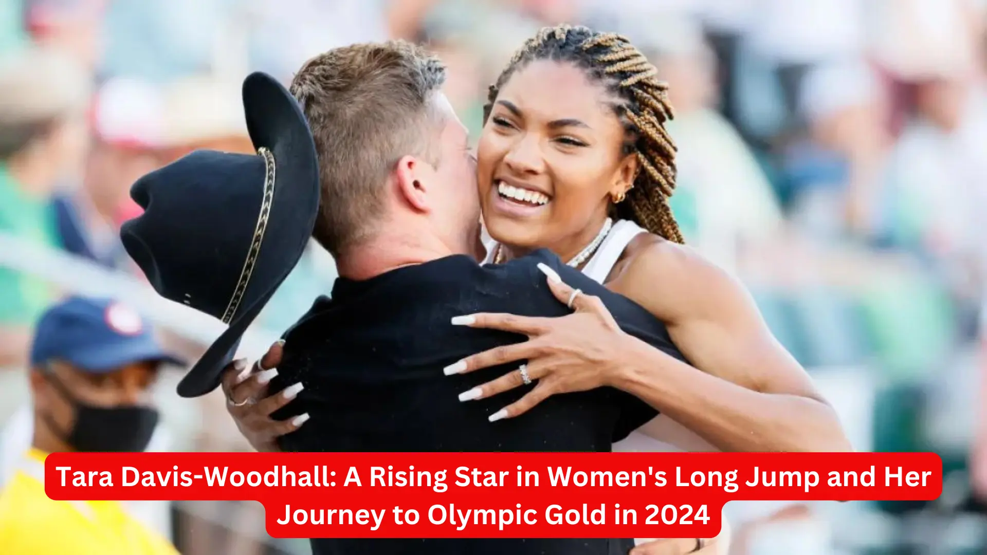 Tara Davis-Woodhall: A Rising Star in Women's Long Jump and Her Journey to Olympic Gold in 2024