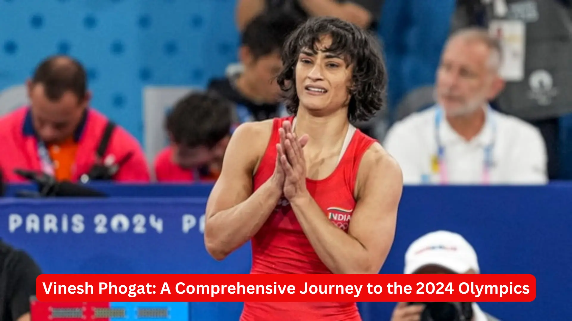 Vinesh Phogat: A Comprehensive Journey to the 2024 Olympics